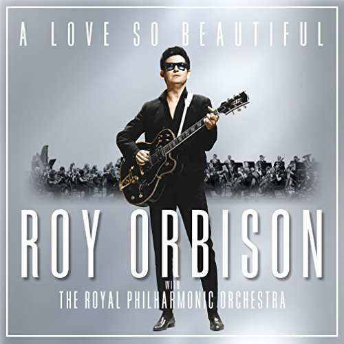 A Love So Beautiful: Roy Orbison & The Royal Philharmonic Orchestra - Roy Orbison - Musiikki - LEGACY - 0889854245825 - perjantai 3. marraskuuta 2017