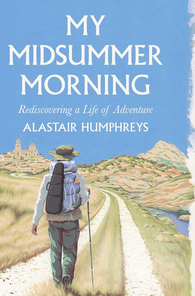 My Midsummer Morning: Rediscovering a Life of Adventure - Alastair Humphreys - Books - HarperCollins Publishers - 9780008331825 - July 23, 2019