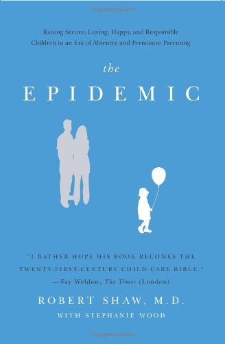 Cover for Robert Shaw · The Epidemic: Raising Secure, Loving, Happy, and Responsible Children in an Era of Absentee and Permissive Parenting (Paperback Bog) [Reissue edition] (2013)