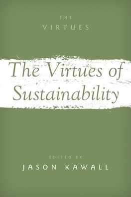 The Virtues of Sustainability - The Virtues - Kawall, Jason (Carl Benton Straub '58 Endowed Chair in Culture and the Environment and Professor of Philosophy and Environmental Studies, Carl Benton Straub '58 Endowed Chair in Culture and the Environment and Professor of Philosophy and Environmental Stu - Boeken - Oxford University Press Inc - 9780190919825 - 21 april 2021