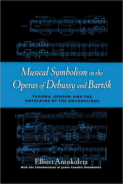 Cover for Elliot Antokoletz · Musical Symbolism in the Operas of Debussy and Bartok: Trauma, Gender, and the Unfolding of the Unconscious (Paperback Book) (2008)