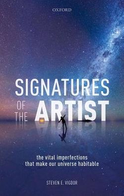 Cover for Vigdor, Steven E. (Emeritus Professor of Physics, Emeritus Professor of Physics, Indiana University, Bloomington) · Signatures of the Artist: The Vital Imperfections That Make Our Universe Habitable (Hardcover Book) (2018)