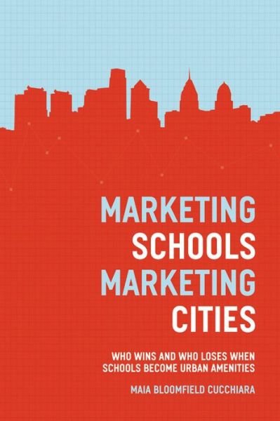 Cover for Maia Bloomfield Cucchiara · Marketing Schools, Marketing Cities (Paperback Bog) (2013)
