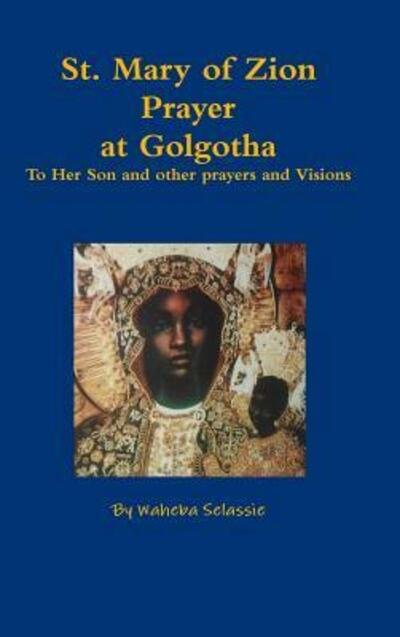 Cover for Waheba Selassie · St. Mary of Zion Prayers at Golgotha To Her Son and other prayers and Visions (Gebundenes Buch) (2017)