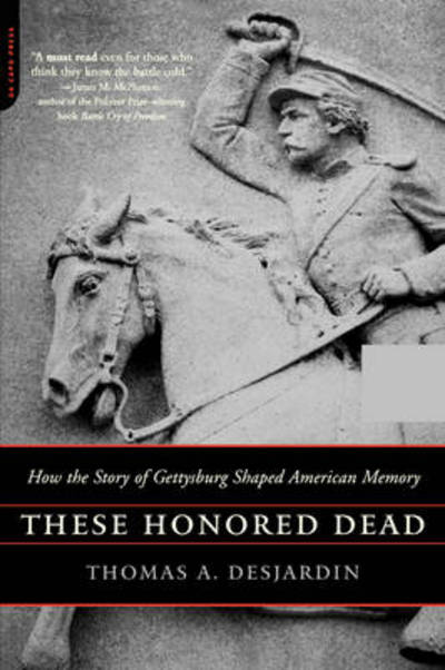 These Honored Dead: How The Story Of Gettysburg Shaped American Memory - Thomas Desjardin - Books - Hachette Books - 9780306813825 - November 3, 2004
