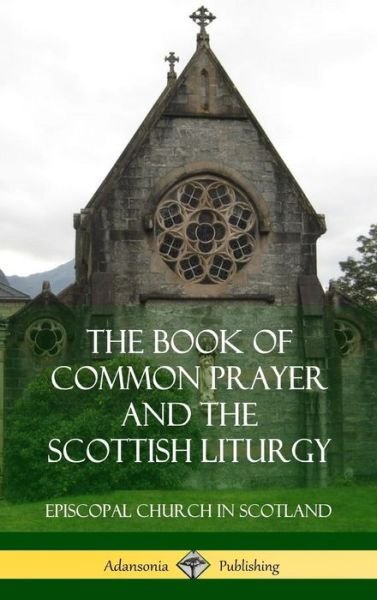 Cover for Episcopal Church in Scotland · The Book of Common Prayer and The Scottish Liturgy (Hardcover bog) (2018)