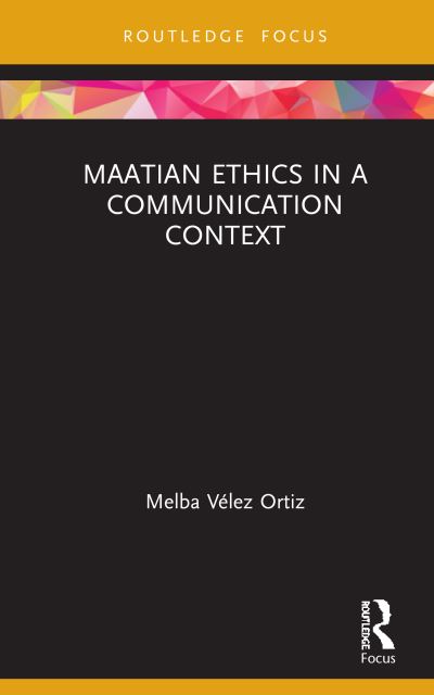 Cover for Melba Velez Ortiz · Maatian Ethics in a Communication Context - Routledge Focus on Communication Studies (Hardcover Book) (2020)