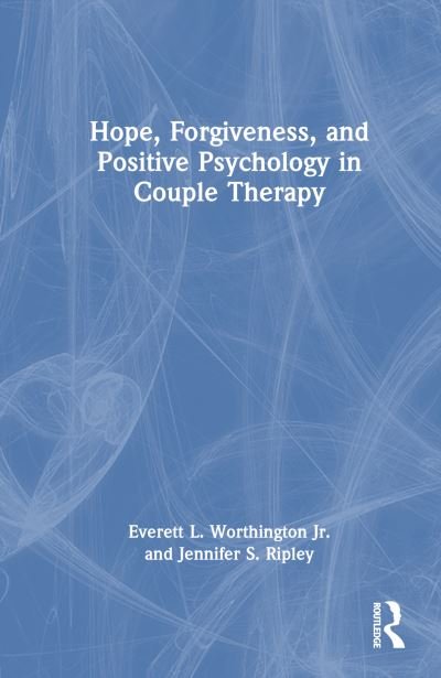 Cover for Everett L. Worthington Jr. · Hope, Forgiveness, and Positive Psychology in Couple Therapy (Gebundenes Buch) (2024)