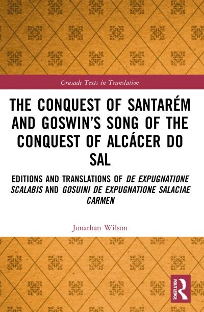 Cover for Jonathan Wilson · The Conquest of Santarem and Goswin’s Song of the Conquest of Alcacer do Sal: Editions and Translations of De expugnatione Scalabis and Gosuini de expugnatione Salaciae carmen - Crusade Texts in Translation (Pocketbok) (2023)