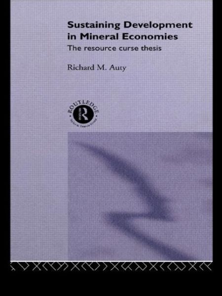 Cover for Auty, Richard (Lancaster University, UK) · Sustaining Development in Mineral Economies: The Resource Curse Thesis (Hardcover Book) (1993)