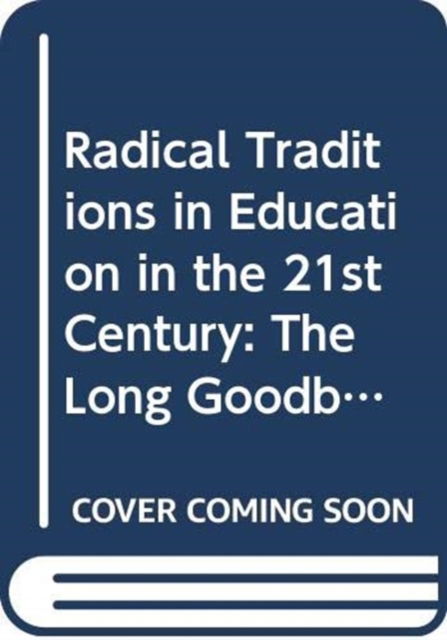 Cover for Ken Jones · Radical Traditions in Education in the 21st Century: The Long Goodbye? (Hardcover Book) (2026)