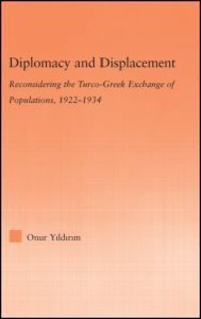 Cover for Yildirim, Onur (Middle East Technical University, Turkey) · Diplomacy and Displacement: Reconsidering the Turco-Greek Exchange of Populations, 1922–1934 - Middle East Studies: History, Politics &amp; Law (Hardcover bog) (2006)