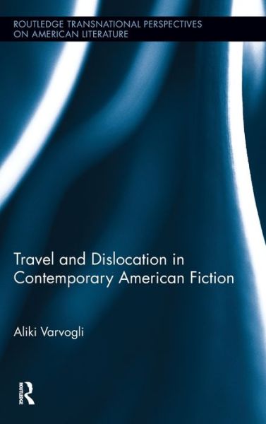 Cover for Varvogli, Aliki (University of Dundee, Scotland) · Travel and Dislocation in Contemporary American Fiction - Routledge Transnational Perspectives on American Literature (Hardcover Book) (2011)