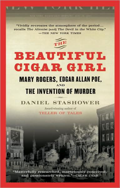 Cover for Daniel Stashower · The Beautiful Cigar Girl: Mary Rogers, Edgar Allan Poe, and the Invention of Murder (Pocketbok) [Reprint edition] (2007)