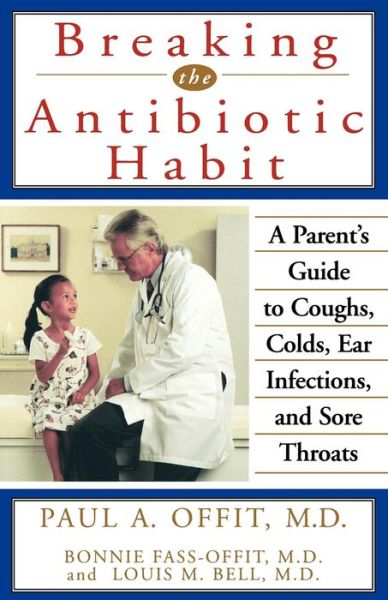 Cover for Offit, Paul A., Md · Breaking the Antibiotic Habit: a Parent's Guide to Coughs, Colds, Ear Infections, and Sore Throats (Paperback Book) (1999)