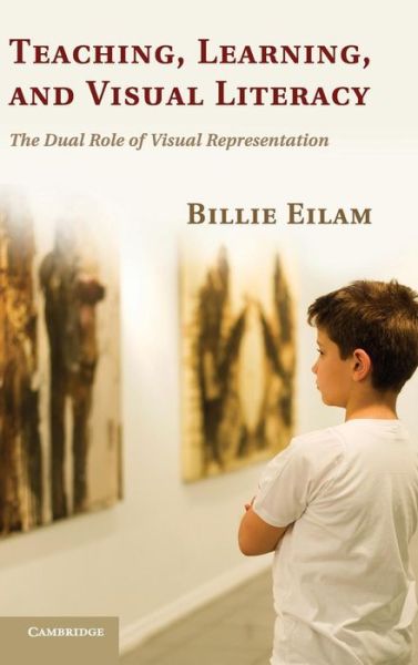 Cover for Eilam, Billie (University of Haifa, Israel) · Teaching, Learning, and Visual Literacy: The Dual Role of Visual Representation (Hardcover Book) (2012)