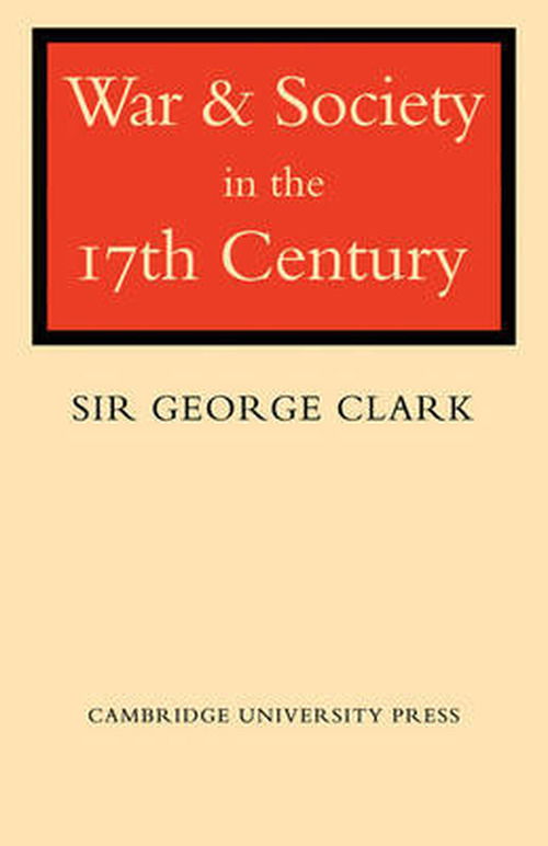 Cover for George Clark · War and Society in the Seventeenth Century - The Wiles Lectures (Paperback Book) (2009)