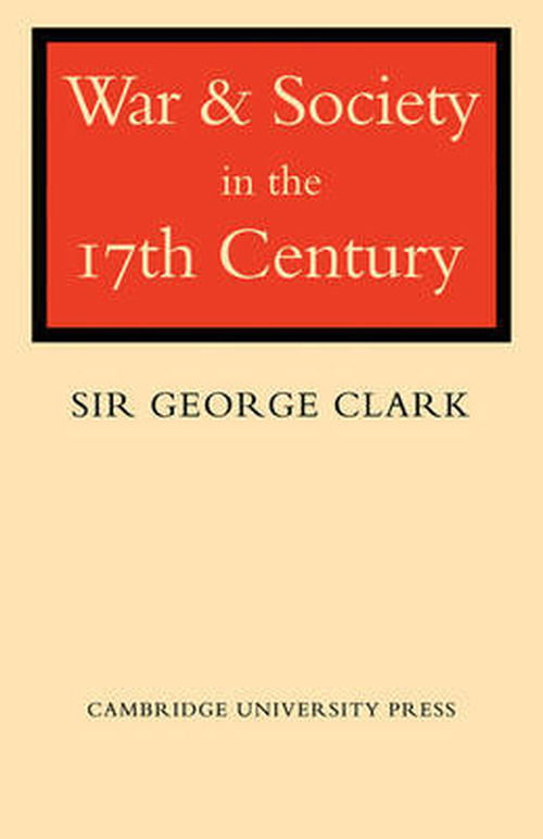 War and Society in the Seventeenth Century - The Wiles Lectures - George Clark - Książki - Cambridge University Press - 9780521135825 - 30 lipca 2009