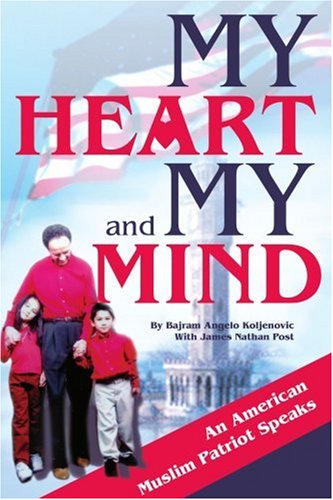 My Heart and My Mind: an American Muslim Patriot Speaks - Bajram Koljenovic - Books - iUniverse, Inc. - 9780595312825 - February 25, 2004