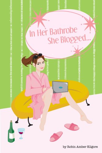 Cover for Robin Amber Kilgore · In Her Bathrobe She Blogged (Paperback Book) (2008)