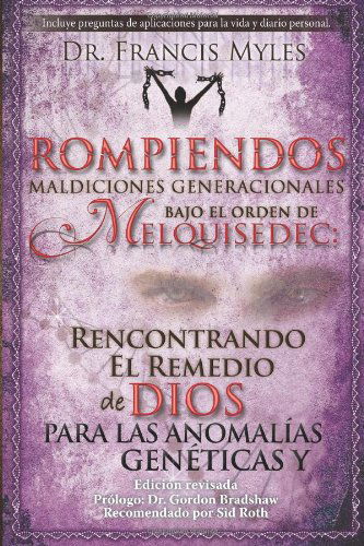 Cover for Dr. Francis Myles · Rompiendo Maldiciones Generacionales Bajo El Orden De Melquisedec: Rencontrando El Remedio De Dios Para Las Anomalías Genéticas Y Generacionales (The ... of Melchizedek Spanish Chronicles) (Volume 3) (Paperback Book) [First edition] (2014)