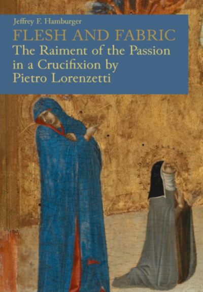 Cover for Jeffrey F. Hamburger · Flesh and Fabric: The Raiment of the Passion in a Crucifixion by Pietro Lorenzetti (Pocketbok) (2024)