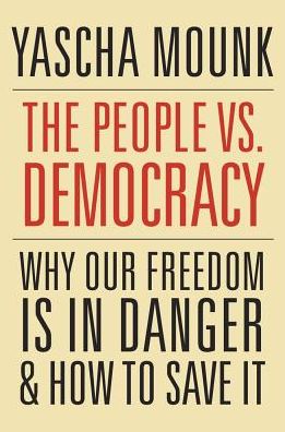 Cover for Yascha Mounk · The People vs. Democracy: Why Our Freedom is in Danger and How to Save it (Hardcover Book) (2018)