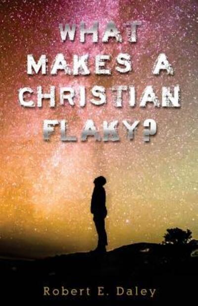 Cover for Robert E. Daley · What Makes A Christian Flaky? (Paperback Book) (2016)