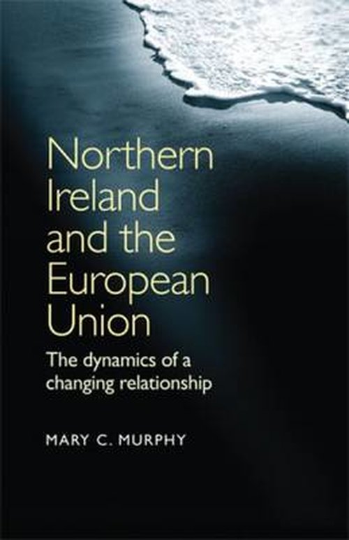 Cover for Mary C. Murphy · Northern Ireland and the European Union: The Dynamics of a Changing Relationship (Hardcover Book) (2014)