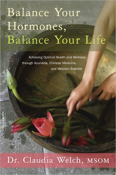 Cover for Claudia Welch · Balance Your Hormones, Balance Your Life: Achieving Optimal Health and Wellness through Ayurveda, Chinese Medicine, and Western Science (Paperback Bog) (2011)