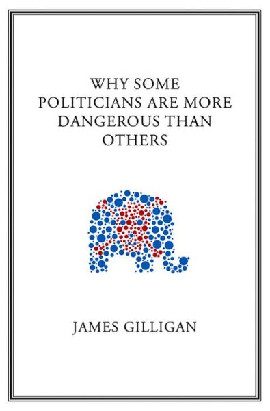 Cover for Gilligan, James (New York University) · Why Some Politicians Are More Dangerous Than Others (Paperback Book) (2013)
