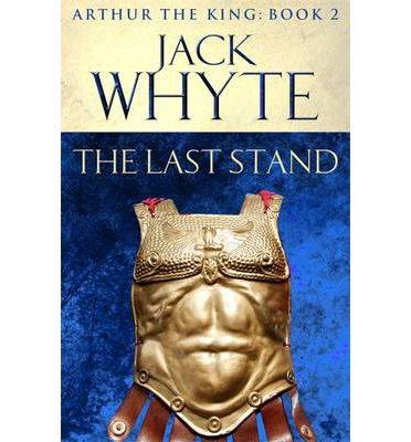 Cover for Jack Whyte · The Last Stand: Legends of Camelot 5 (Arthur the King – Book II) (Paperback Book) (2013)