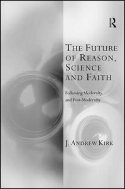 Cover for J. Andrew Kirk · The Future of Reason, Science and Faith: Following Modernity and Post-Modernity - Transcending Boundaries in Philosophy and Theology (Hardcover Book) (2007)