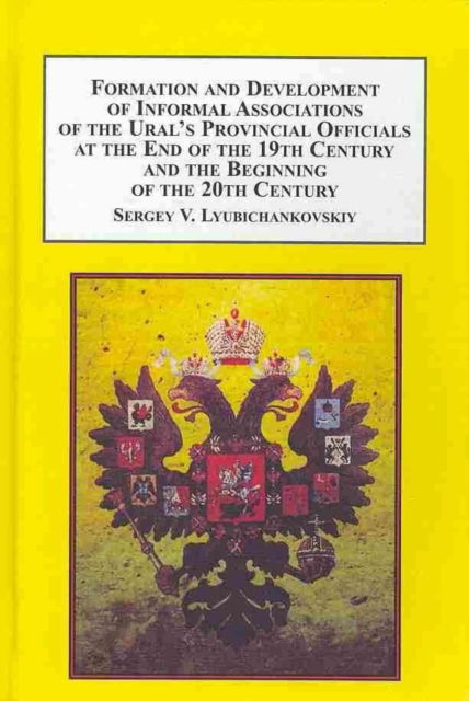 Cover for Sergy V. Lyubichankovskiy · Formation and Development of Informal Associations of the Ural's Provincial Officials at the End of the 19th Century and the Beginning of the 20th Century (Hardcover Book) (2014)