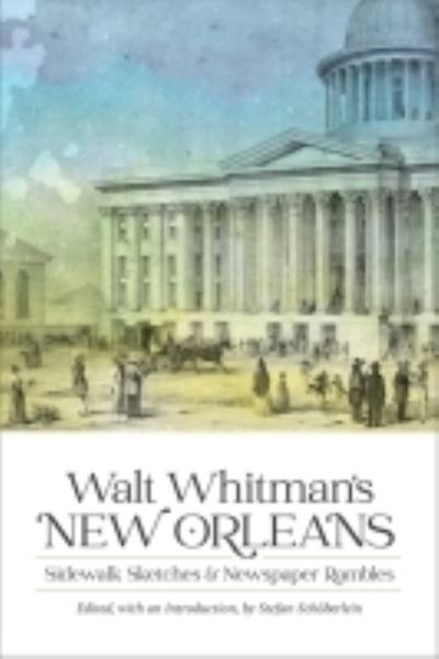 Walt Whitman's New Orleans: Sidewalk Sketches and Newspaper Rambles - Library of Southern Civilization - Walt Whitman - Books - Louisiana State University Press - 9780807176825 - March 30, 2022