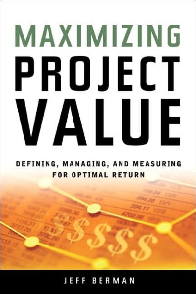 Cover for Jeff Berman · Maximizing Project Value: Defining, Managing, and Measuring for Optimal Return: Defining, Managing, and Measuring for Optimal Return (Pocketbok) [Ed edition] (2007)