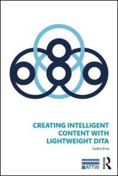 Cover for Evia, Carlos (Virginia Polytechnic Institute and State University, USA) · Creating Intelligent Content with Lightweight DITA - ATTW Series in Technical and Professional Communication (Pocketbok) (2018)
