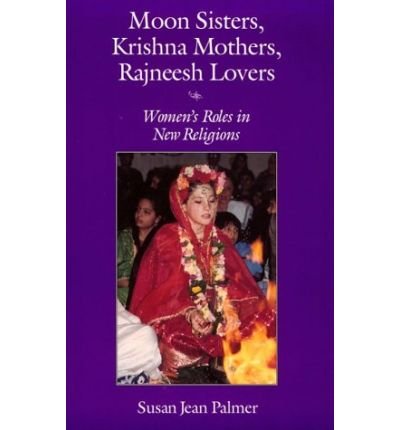 Moon Sisters, Krishna Mothers, Rajneesh Lovers: Women's Roles in New Religions - Women and Gender in Religion - Susan Jean Palmer - Books - Syracuse University Press - 9780815603825 - 1995