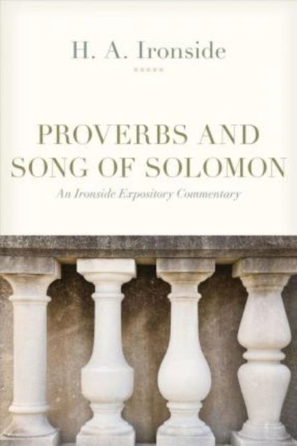 Proverbs and Song of Solomon - Ironside Expository Commentaries - H a Ironside - Books - Kregel Publications,U.S. - 9780825446825 - December 1, 2020