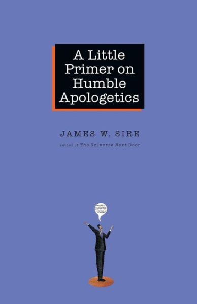 A Little Primer on Humble Apologetics - James W. Sire - Books - InterVarsity Press - 9780830833825 - August 11, 2006