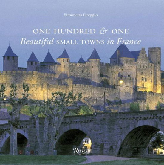 Cover for Simonetta Greggio · One Hundred &amp; One Beautiful Small Towns in France - Rizzoli Classics (Hardcover Book) (2016)