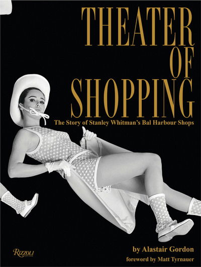 Cover for Alastair Gordon · Theater of Shopping: The Story of Stanley Whitman's Bal Harbour Shops (Hardcover Book) (2019)