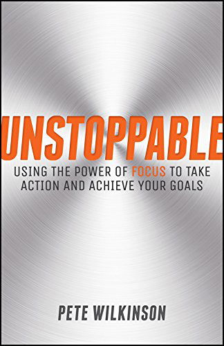 Unstoppable: Using the Power of Focus to Take Action and Achieve your Goals - Pete Wilkinson - Kirjat - John Wiley and Sons Ltd - 9780857085825 - perjantai 21. marraskuuta 2014