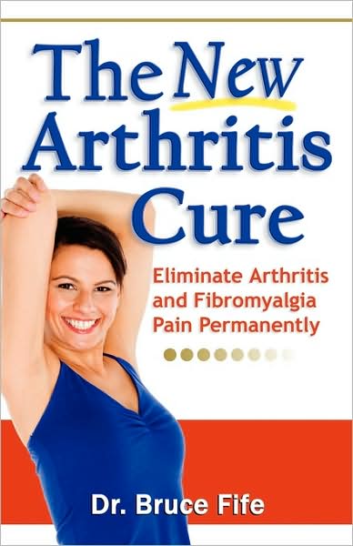 Cover for Fife, Dr Bruce, ND · NEW Arthritis Cure: Eliminate Arthritis &amp; Fibromyalgia Pain Permanently (Pocketbok) (2009)