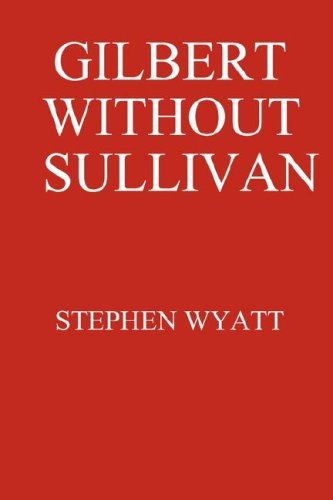 Gilbert Without Sullivan - Stephen Wyatt - Książki - Stephen Wyatt - 9780955686825 - 17 kwietnia 2008