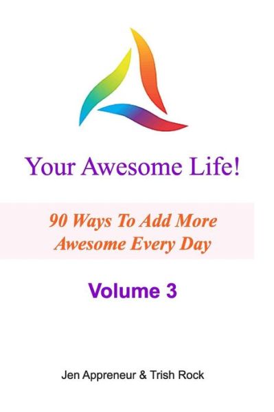 Your Awesome Life!  Volume 3: 90 Ways to Add More Awesome Every Day - Jen Appreneur - Książki - Awesome Publications - 9780992542825 - 19 września 2014