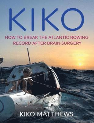 Cover for Kiko Matthews · KIKO: How to break the Atlantic rowing record after brain surgery (Hardcover Book) (2018)