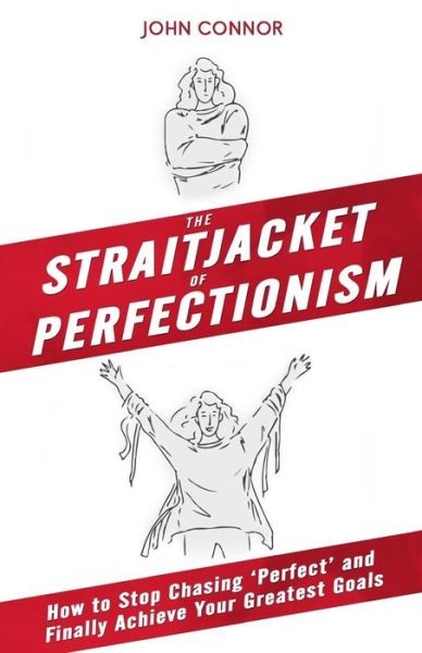 Cover for John Connor · The Straitjacket of Perfectionism : How to Stop Chasing 'Perfect' and Finally Achieve Your Greatest Goals (Taschenbuch) (2017)