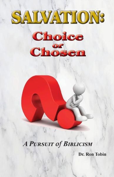 Salvation : Choice or Chosen : A Pursuit of Biblicism - Ron Tobin - Libros - The Old Paths Publications, Inc. - 9780998777825 - 31 de enero de 2018