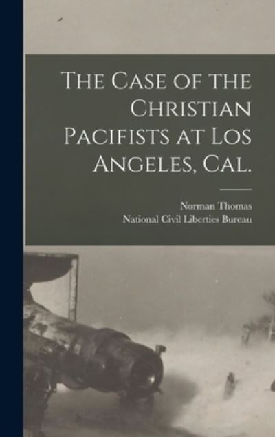 Cover for Norman 1884-1968 Thomas · The Case of the Christian Pacifists at Los Angeles, Cal. (Hardcover Book) (2021)